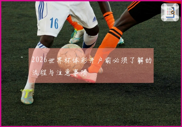 2026世界杯体彩开户前必须了解的流程与注意事项