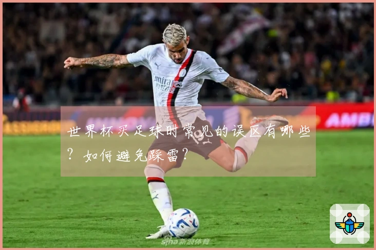 世界杯买足球时常见的误区有哪些？如何避免踩雷？